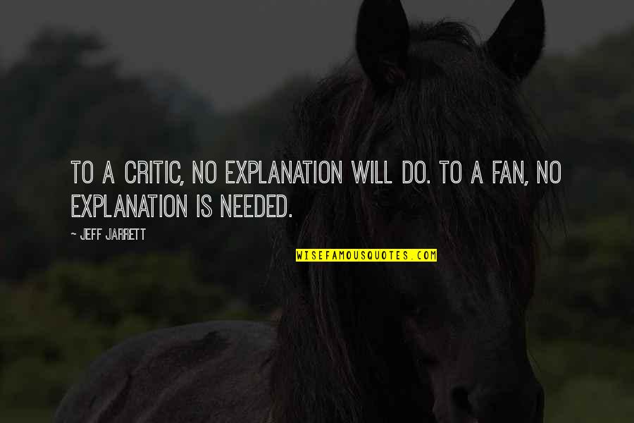 Explanation Not Needed Quotes By Jeff Jarrett: To a critic, no explanation will do. To