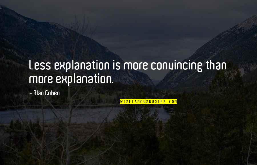 Explanation Quotes By Alan Cohen: Less explanation is more convincing than more explanation.