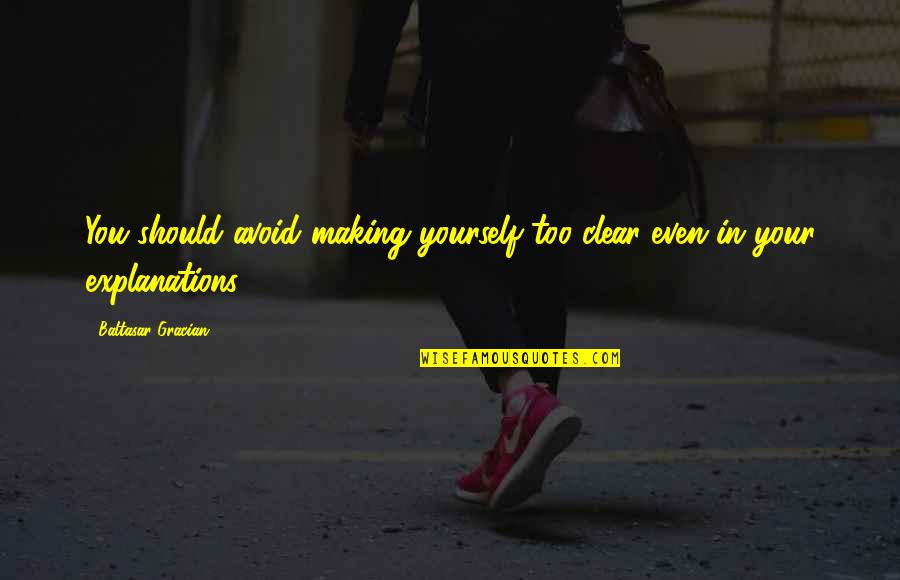 Explanation Quotes By Baltasar Gracian: You should avoid making yourself too clear even