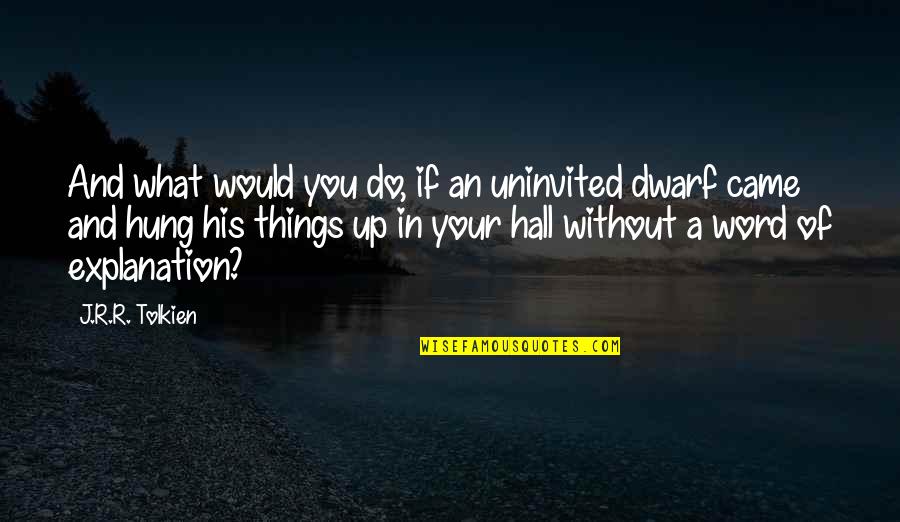 Explanation Quotes By J.R.R. Tolkien: And what would you do, if an uninvited