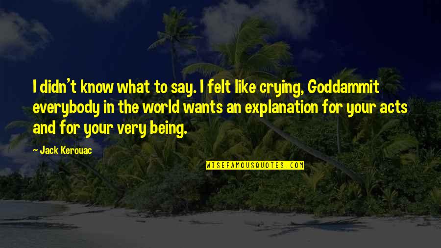 Explanation Quotes By Jack Kerouac: I didn't know what to say. I felt