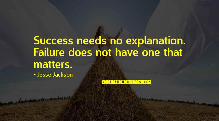 Explanation Quotes By Jesse Jackson: Success needs no explanation. Failure does not have