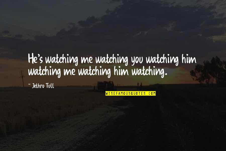 Explanation Quotes By Jethro Tull: He's watching me watching you watching him watching