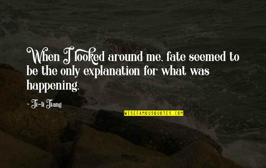 Explanation Quotes By Ji-li Jiang: When I looked around me, fate seemed to