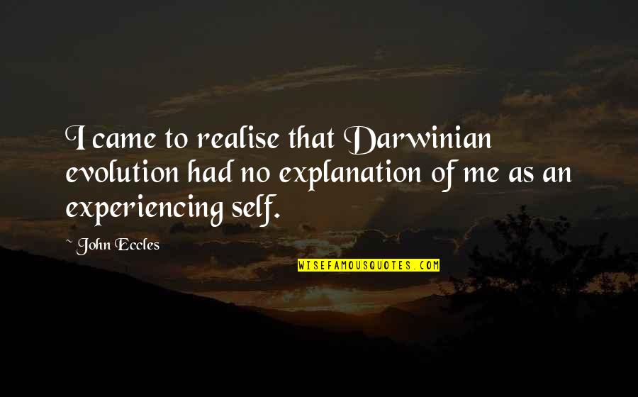 Explanation Quotes By John Eccles: I came to realise that Darwinian evolution had