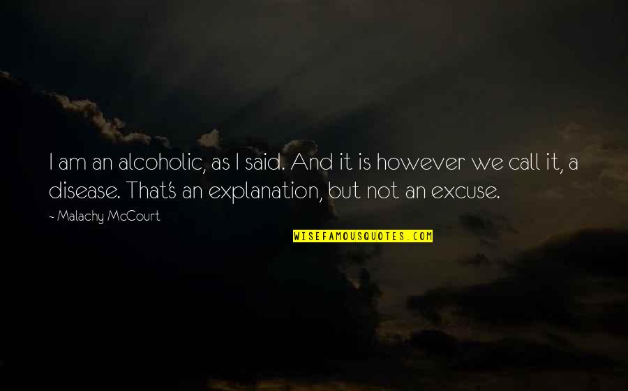 Explanation Quotes By Malachy McCourt: I am an alcoholic, as I said. And