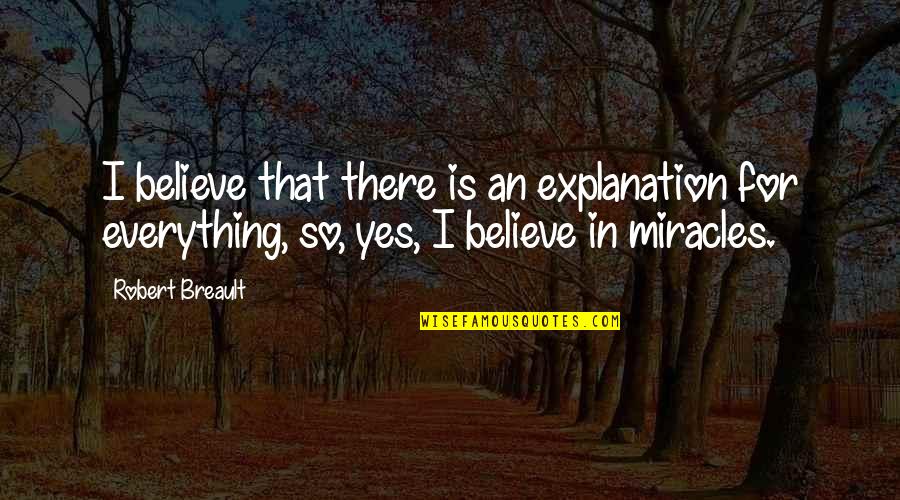 Explanation Quotes By Robert Breault: I believe that there is an explanation for