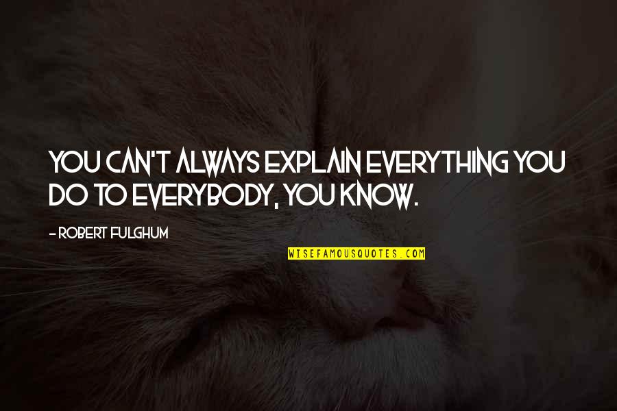 Explanation Quotes By Robert Fulghum: You can't always explain everything you do to