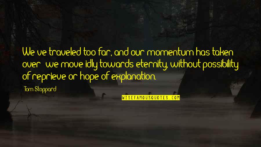 Explanation Quotes By Tom Stoppard: We've traveled too far, and our momentum has