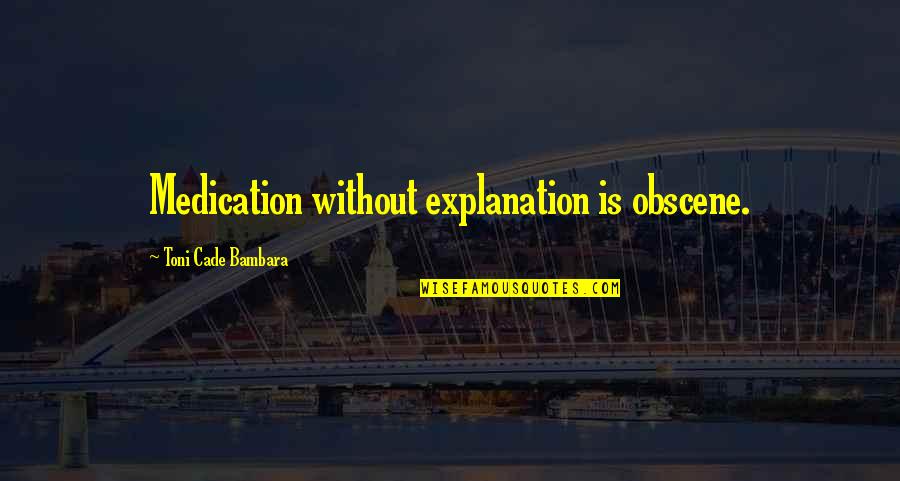 Explanation Quotes By Toni Cade Bambara: Medication without explanation is obscene.
