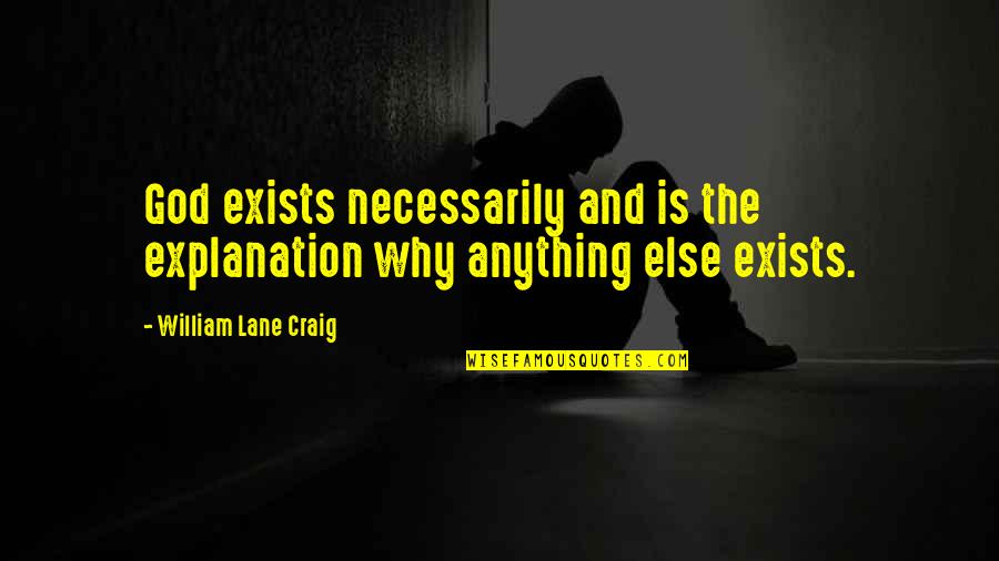 Explanation Quotes By William Lane Craig: God exists necessarily and is the explanation why
