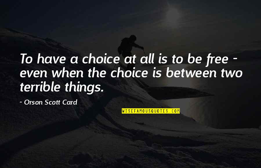 Explanation Sad Quotes By Orson Scott Card: To have a choice at all is to