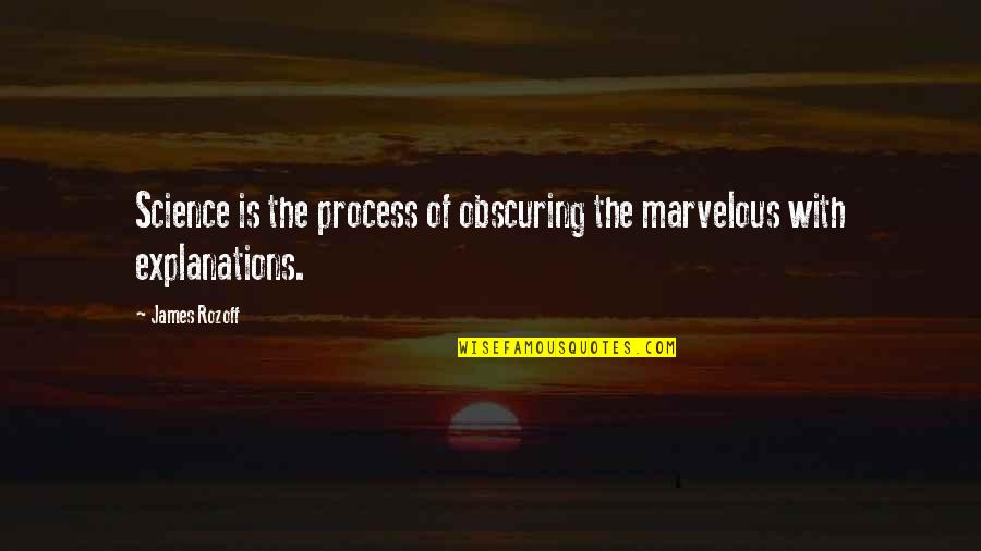 Explanations Best Quotes By James Rozoff: Science is the process of obscuring the marvelous