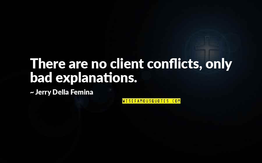 Explanations Best Quotes By Jerry Della Femina: There are no client conflicts, only bad explanations. Explanations Best Quotes By Jerry Della Femina: There are no client conflicts, only bad explanations.