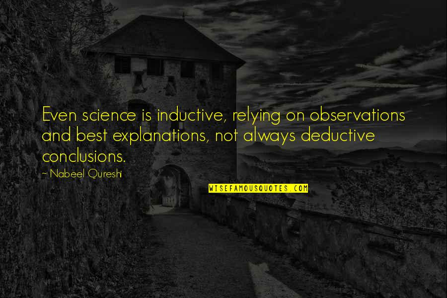 Explanations Best Quotes By Nabeel Qureshi: Even science is inductive, relying on observations and Explanations Best Quotes By Nabeel Qureshi: Even science is inductive, relying on observations and