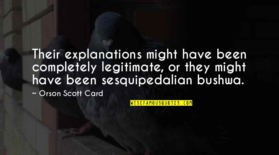 Explanations Best Quotes By Orson Scott Card: Their explanations might have been completely legitimate, or Explanations Best Quotes By Orson Scott Card: Their explanations might have been completely legitimate, or