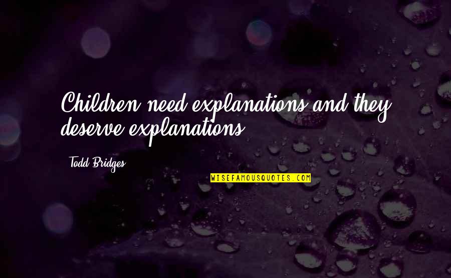 Explanations Best Quotes By Todd Bridges: Children need explanations and they deserve explanations. Explanations Best Quotes By Todd Bridges: Children need explanations and they deserve explanations.