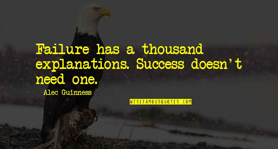 Explanations Quotes By Alec Guinness: Failure has a thousand explanations. Success doesn't need