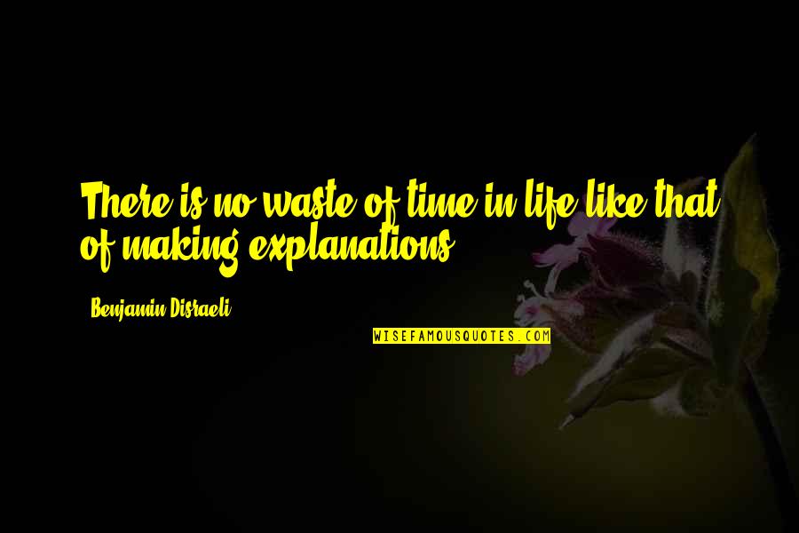 Explanations Quotes By Benjamin Disraeli: There is no waste of time in life