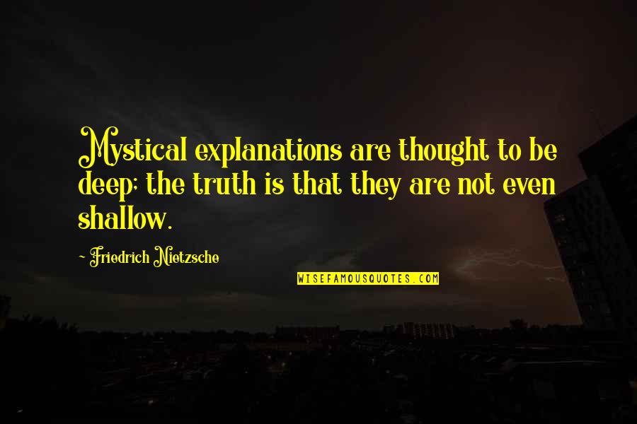 Explanations Quotes By Friedrich Nietzsche: Mystical explanations are thought to be deep; the