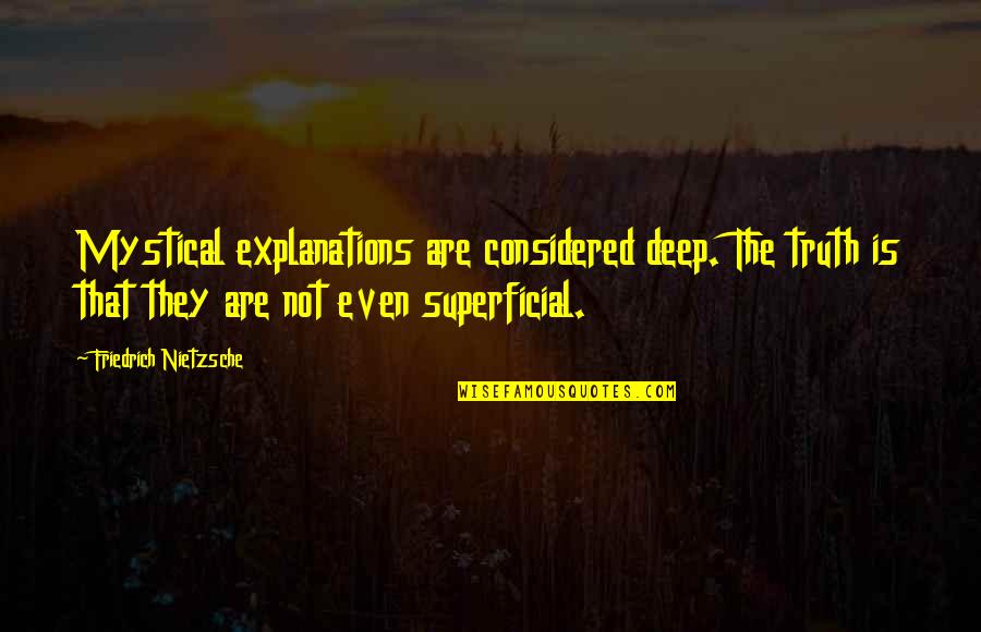 Explanations Quotes By Friedrich Nietzsche: Mystical explanations are considered deep. The truth is