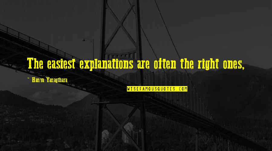 Explanations Quotes By Hanya Yanagihara: The easiest explanations are often the right ones,