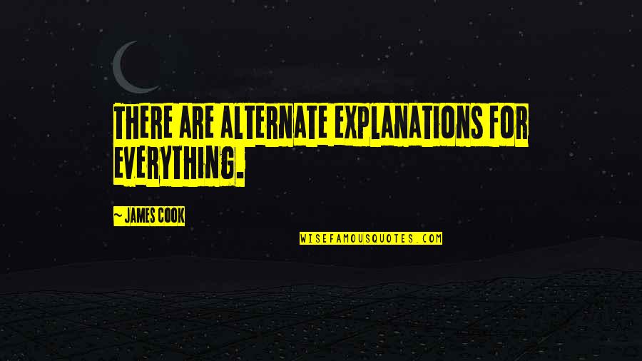 Explanations Quotes By James Cook: There are alternate explanations for everything.