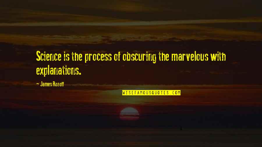 Explanations Quotes By James Rozoff: Science is the process of obscuring the marvelous