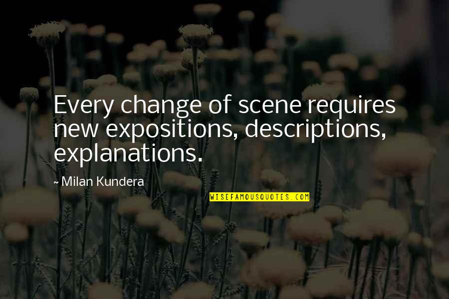 Explanations Quotes By Milan Kundera: Every change of scene requires new expositions, descriptions,