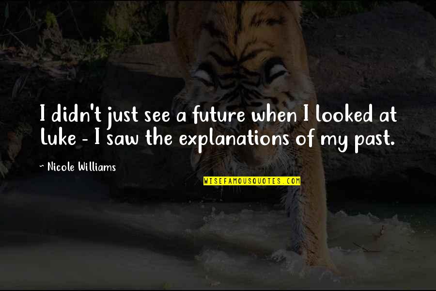 Explanations Quotes By Nicole Williams: I didn't just see a future when I
