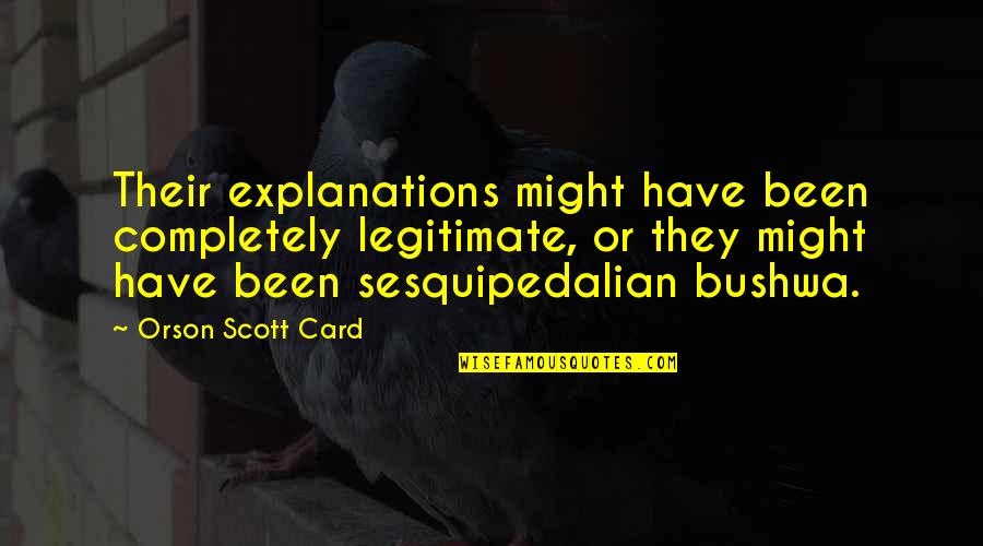 Explanations Quotes By Orson Scott Card: Their explanations might have been completely legitimate, or