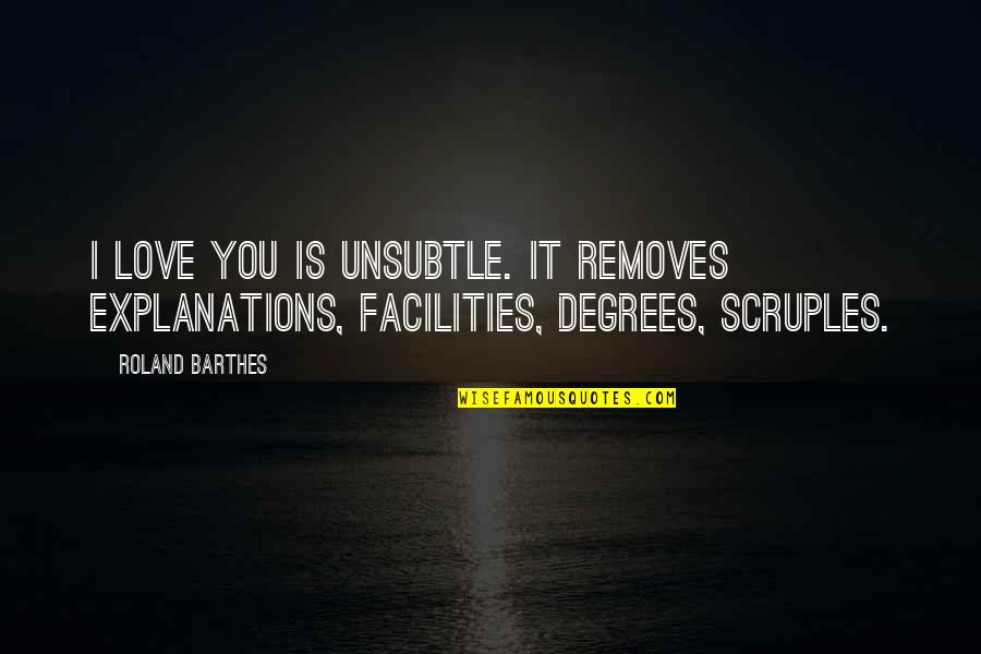 Explanations Quotes By Roland Barthes: I love you is unsubtle. It removes explanations,