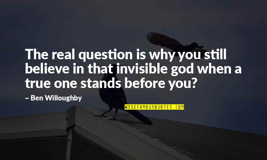 Explaterate Quotes By Ben Willoughby: The real question is why you still believe