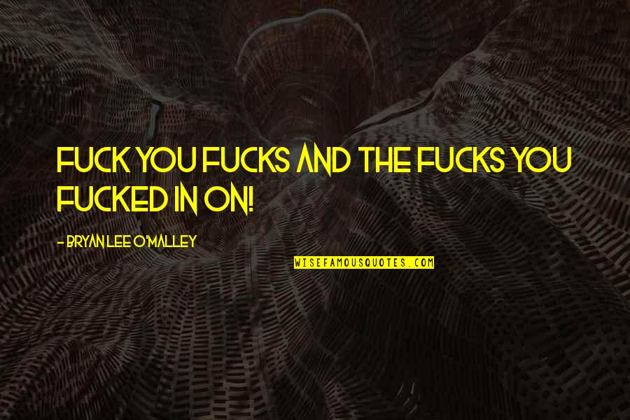 Expletives Quotes By Bryan Lee O'Malley: Fuck you fucks and the fucks you fucked