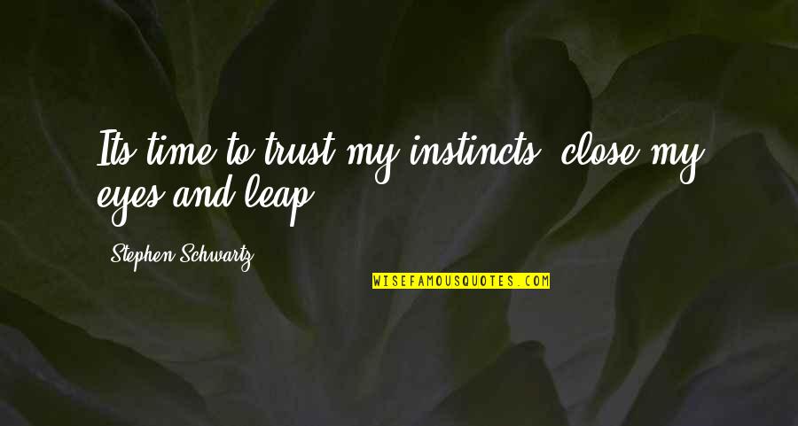 Explicaciones Quotes By Stephen Schwartz: Its time to trust my instincts, close my
