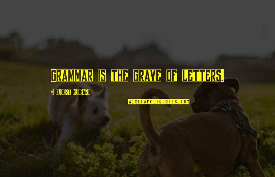 Explicador Quotes By Elbert Hubbard: Grammar is the grave of letters.