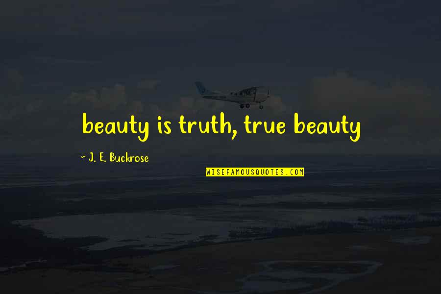 Explicador Quotes By J. E. Buckrose: beauty is truth, true beauty