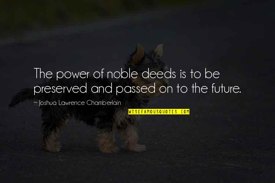 Explicate In A Sentence Quotes By Joshua Lawrence Chamberlain: The power of noble deeds is to be Explicate In A Sentence Quotes By Joshua Lawrence Chamberlain: The power of noble deeds is to be