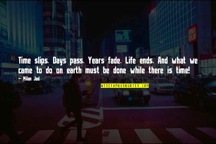 Explicated Quotes By Milan Jed: Time slips. Days pass. Years fade. Life ends.