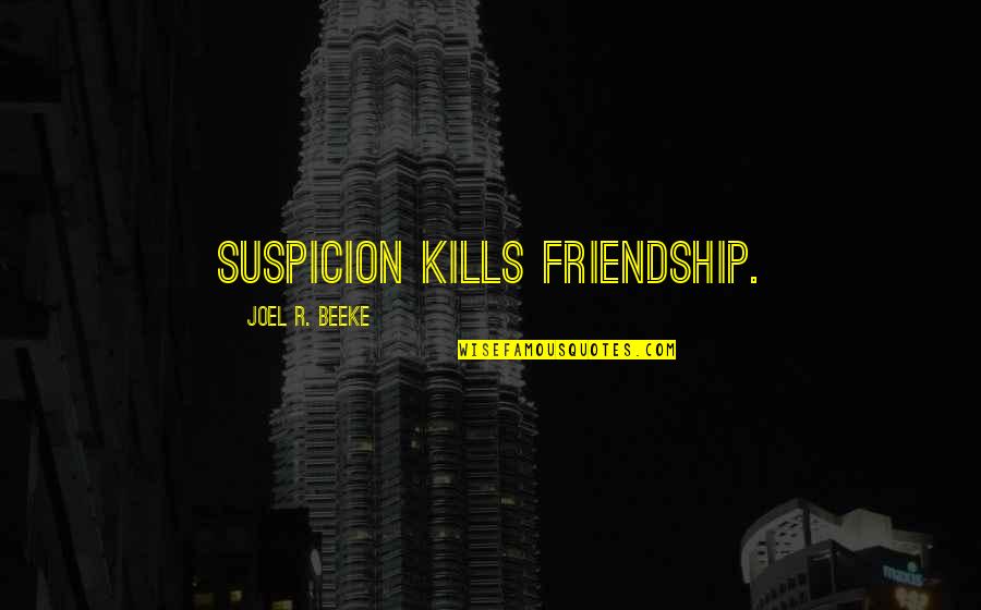 Explications Quotes By Joel R. Beeke: Suspicion kills friendship.