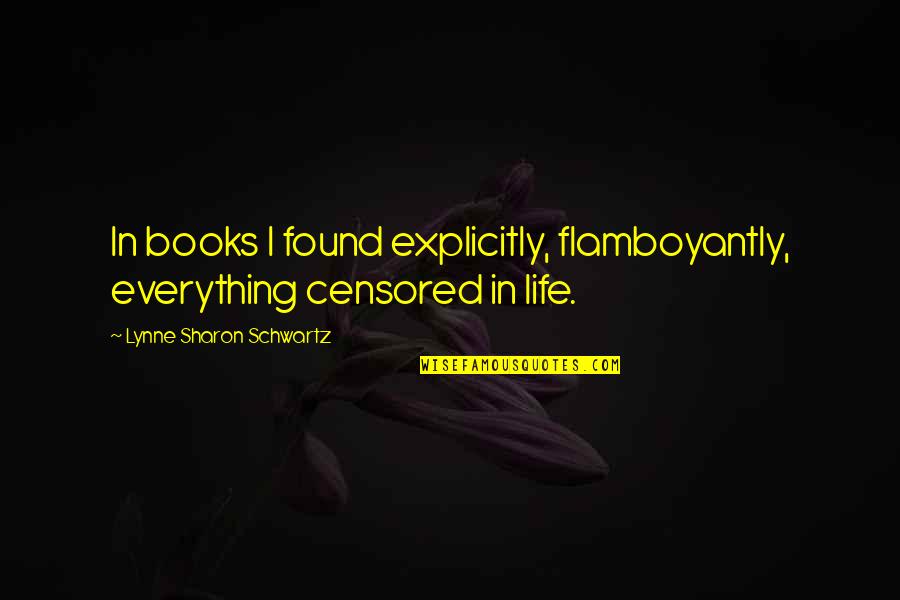 Explicitly Quotes By Lynne Sharon Schwartz: In books I found explicitly, flamboyantly, everything censored