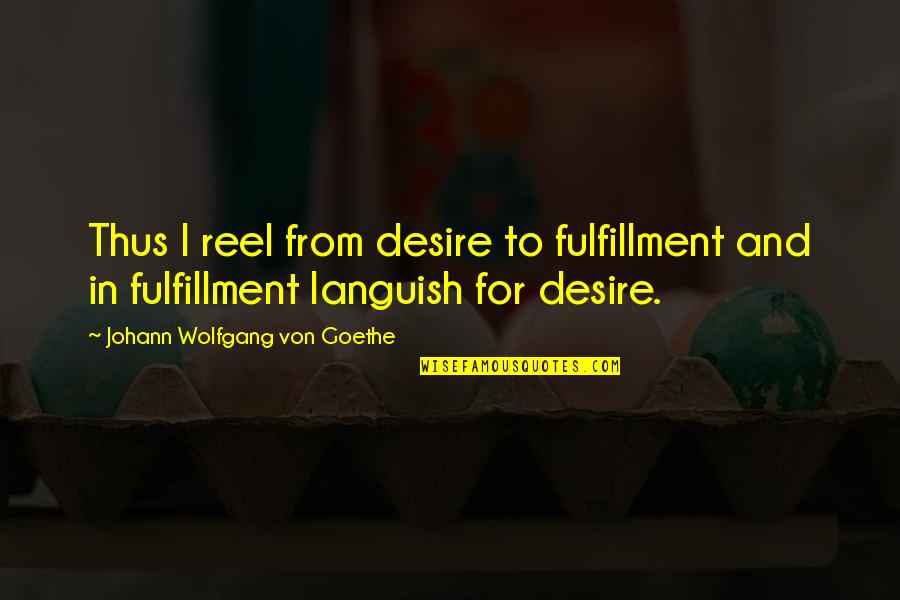 Explicitness Quotes By Johann Wolfgang Von Goethe: Thus I reel from desire to fulfillment and