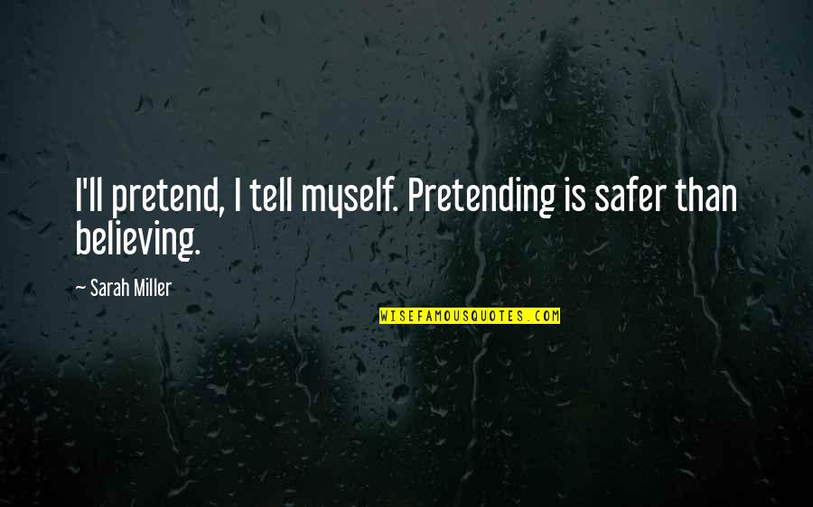 Expliqueselo Quotes By Sarah Miller: I'll pretend, I tell myself. Pretending is safer