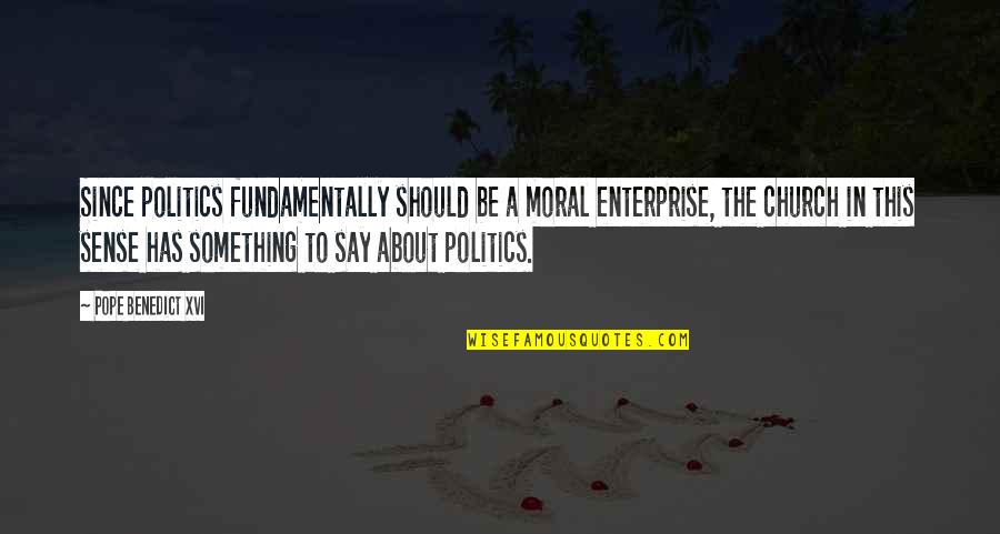 Exploatatia Quotes By Pope Benedict XVI: Since politics fundamentally should be a moral enterprise, Exploatatia Quotes By Pope Benedict XVI: Since politics fundamentally should be a moral enterprise,