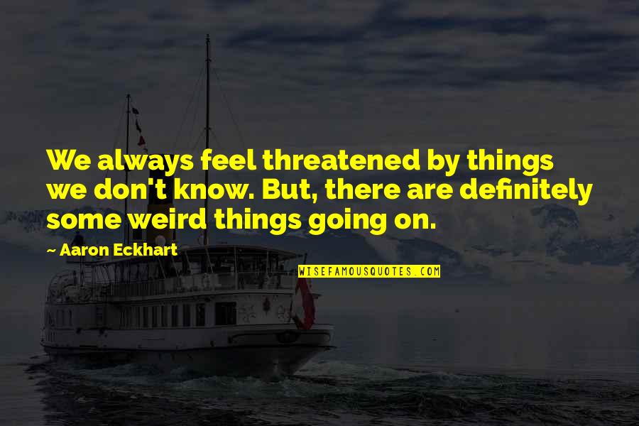 Explodable Football Quotes By Aaron Eckhart: We always feel threatened by things we don't Explodable Football Quotes By Aaron Eckhart: We always feel threatened by things we don't