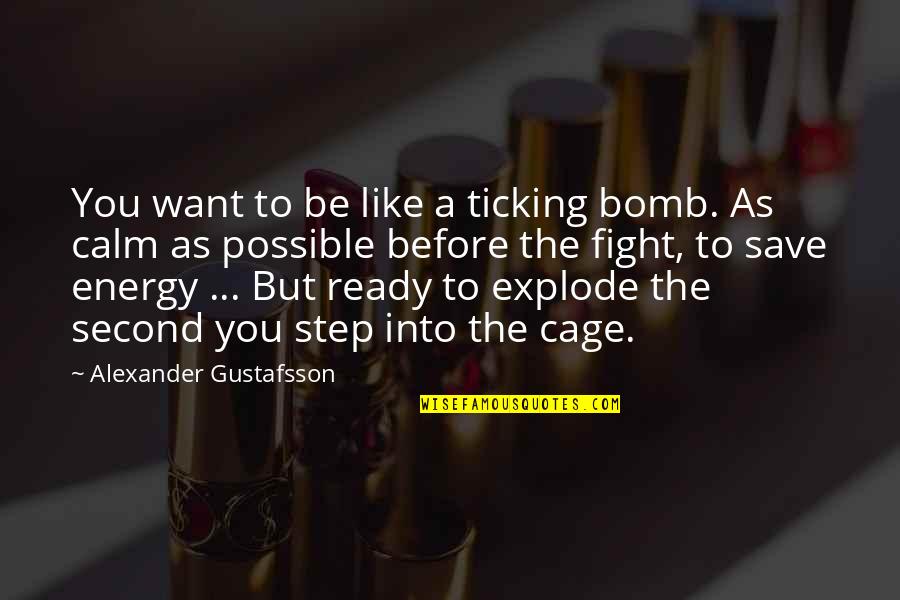 Explode A Quotes By Alexander Gustafsson: You want to be like a ticking bomb.