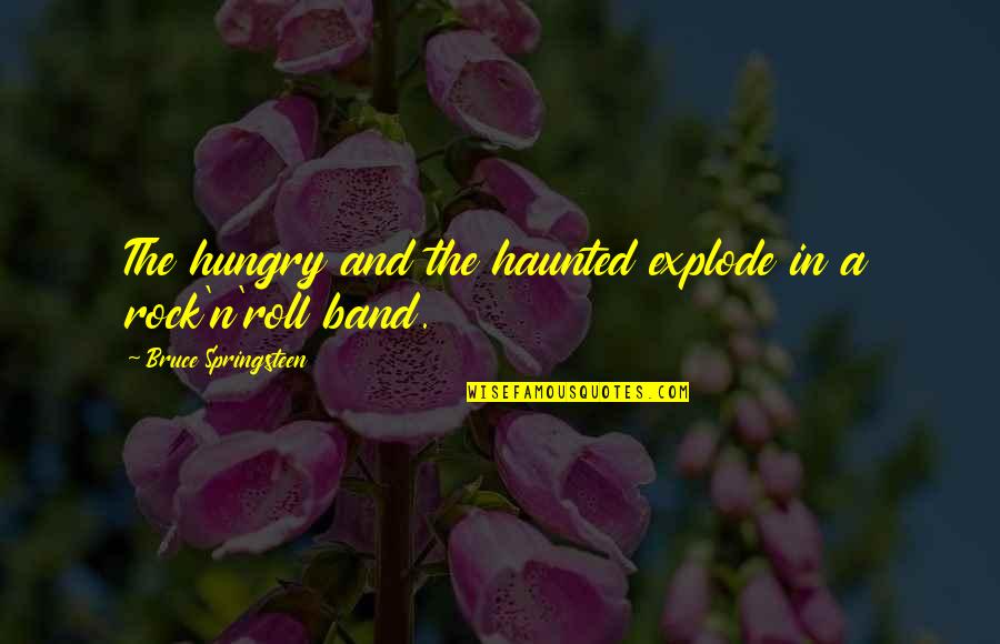 Explode A Quotes By Bruce Springsteen: The hungry and the haunted explode in a