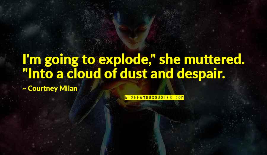 Explode A Quotes By Courtney Milan: I'm going to explode," she muttered. "Into a