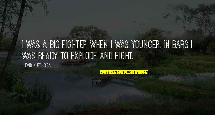 Explode A Quotes By Emir Kusturica: I was a big fighter when I was