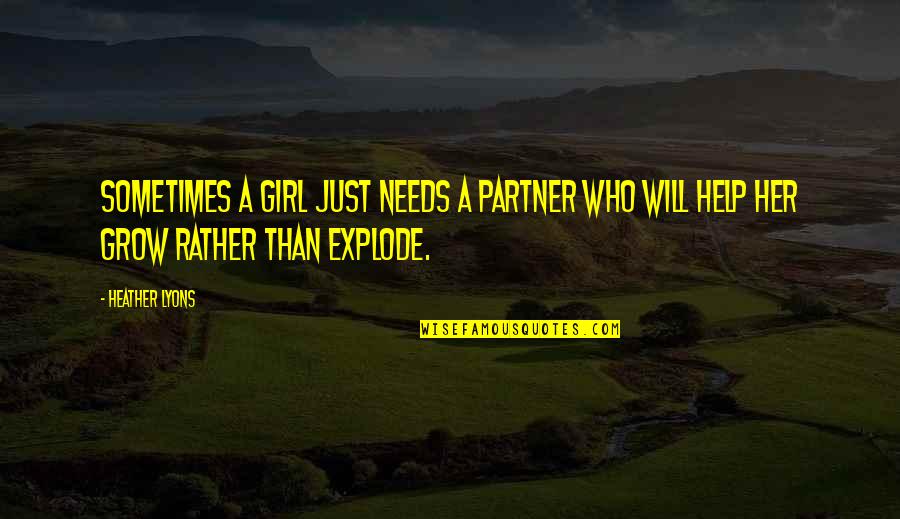 Explode A Quotes By Heather Lyons: Sometimes a girl just needs a partner who